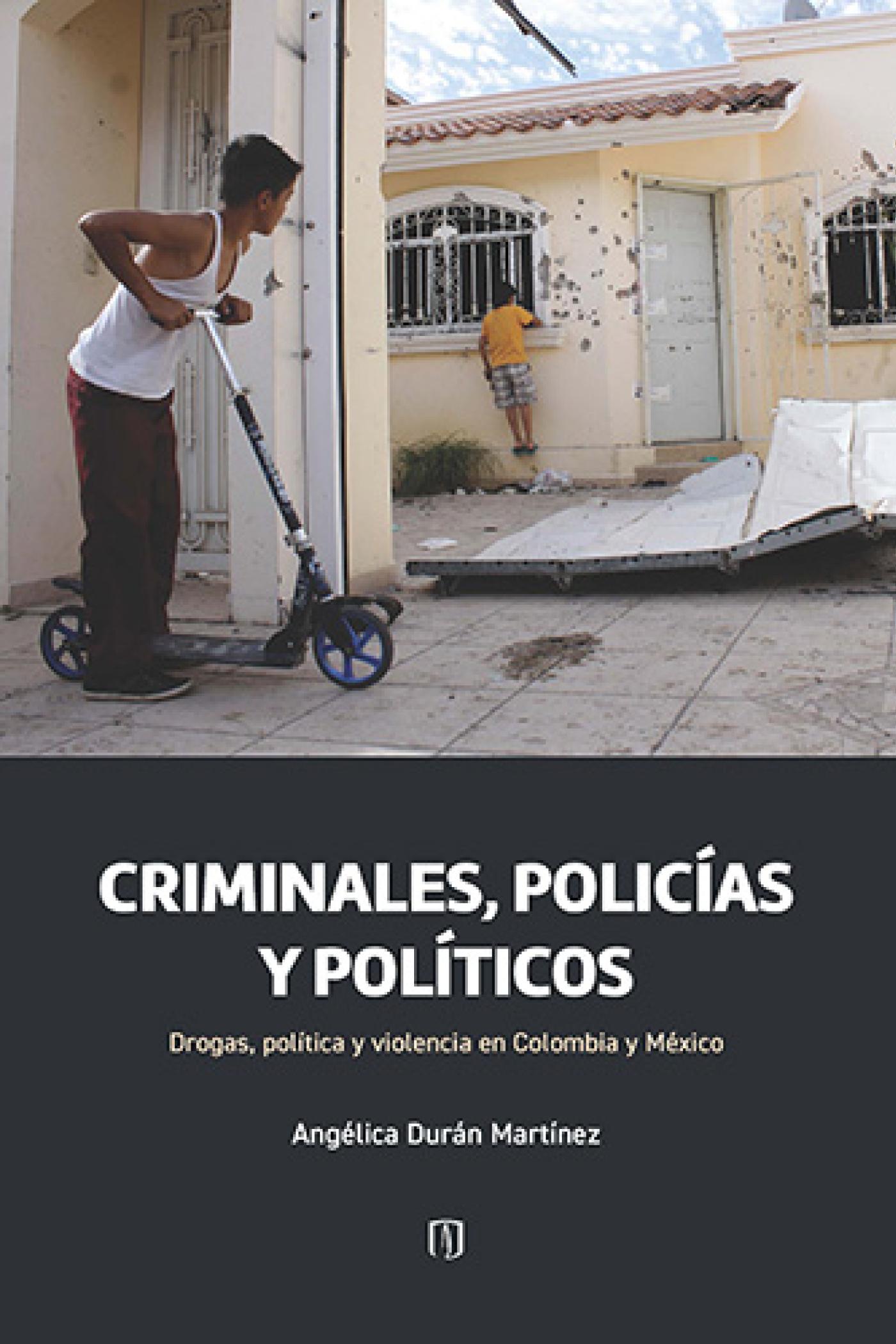 Criminales, policías y políticos. Drogas, política y violencia en Colombia y México