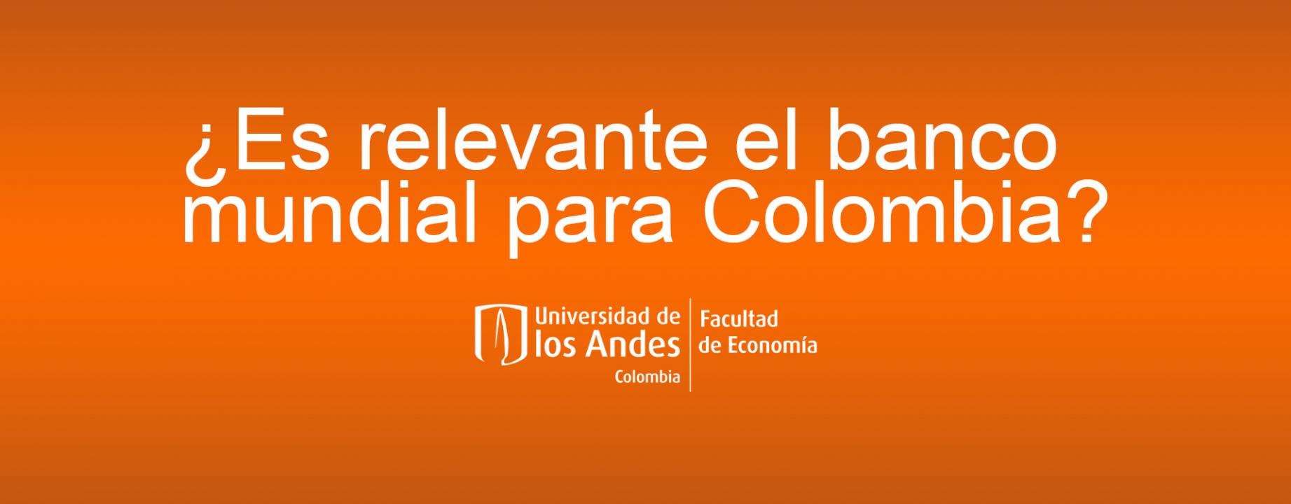 ¿Es relevante el banco mundial para Colombia? El papel del banco mundial en los países de ingreso medio: resultados y recomendaciones