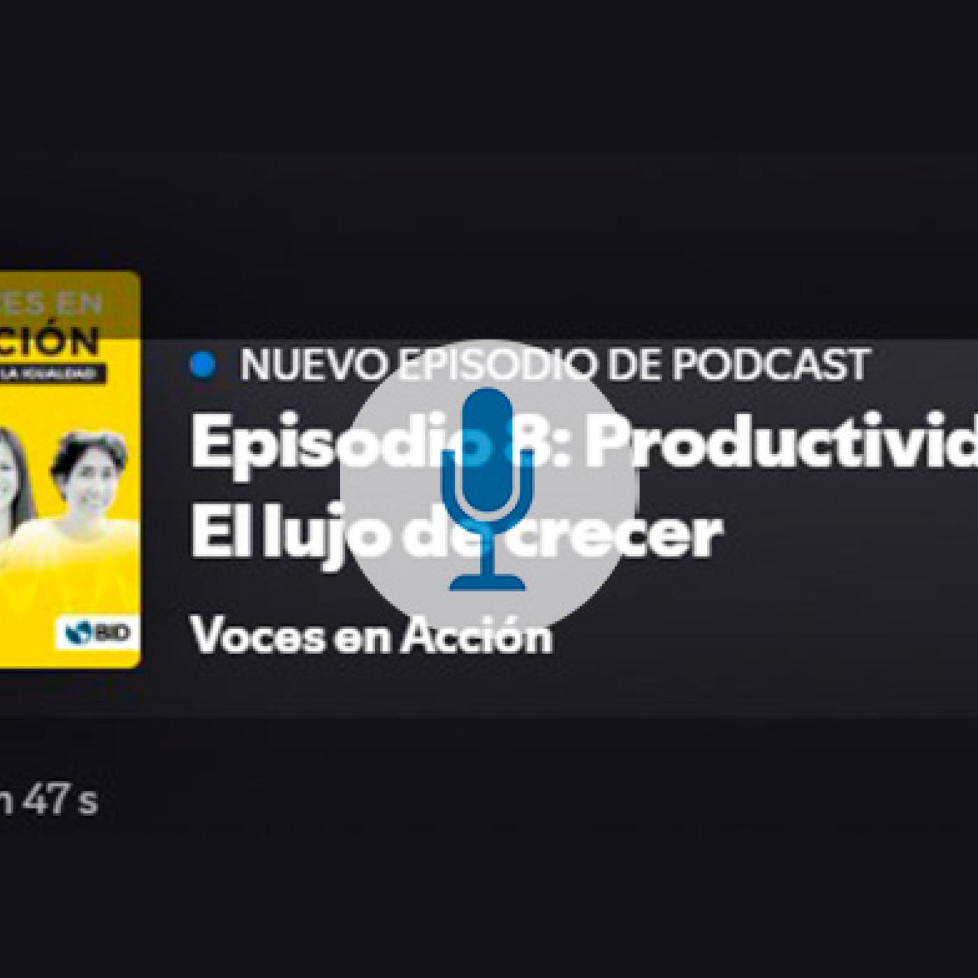 Voces en acción | Episodio 8: Productividad: El lujo de crecer